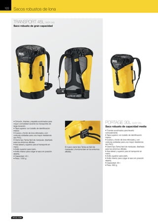 122

Sacos robustos de lona
TRANSPORT 45L S42Y 045
Saco robusto de gran capacidad

• Cinturón, tirantes y espalda acolchados para
mayor comodidad durante los transportes de
larga duración.
• Tapa superior con bolsillo de identificación
interior.
• Cuerpo y fondo de lona reforzada y con
costuras soldadas para una mayor resistencia
(sin PVC).
• Cierre tipo Tanka fácil de manipular, diseñado
para los entornos difíciles.
• Asa lateral y superior para el transporte en
mano.
• Anillo superior para izarlo.
• Anillo interior para colgar el saco en posición
abierta.
• Capacidad: 45 l.
• Peso: 1250 g.

PORTAGE 30L S43Y 030
Saco robusto de capacidad media

El nuevo cierre tipo Tanka es fácil de
manipular y funciona bien en los entornos
difíciles.

• Tirantes acolchados para llevarlo
cómodamente.
• Tapa superior con bolsillo de identificación
interior.
• Cuerpo y fondo de lona reforzada y con
costuras soldadas para una mayor resistencia
(sin PVC).
• Cierre tipo Tanka fácil de manipular, diseñado
para los entornos difíciles.
• Asa lateral y superior para el transporte en
mano.
• Anillo superior para izarlo.
• Anillo interior para colgar el saco en posición
abierta.
• Capacidad: 30 l.
• Peso: 850 g.

 