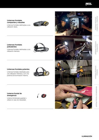 LINTERNAS FRONTALES
COMPACTAS Y ROBUSTAS

Linternas frontales
compactas y robustas

LINTERNAS FRONTALES
POLIVALENTES

Linternas frontales destinadas a una
utilización diaria.

Linternas frontales
polivalentes

LINTERNAS FRONTALES
POTENTES

Linternas frontales destinadas a una
utilización intensiva.

Linternas frontales potentes

LINTERNA FRONTAL DE EMERGENCIA

Linternas frontales diseñadas para
una utilización intensiva y con una
potencia de iluminación máxima.

Linterna frontal de
emergencia
Linterna frontal para guardar y
utilizar en caso de necesidad.

ILUMINACIÓN

 