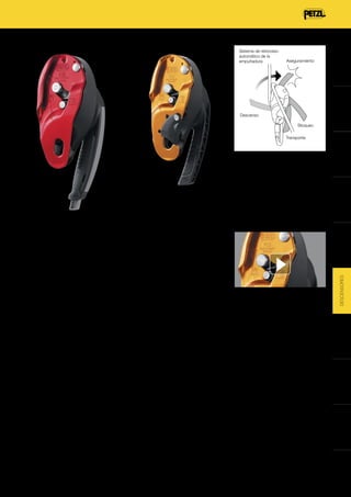 ARNESES

Aseguramiento

CASCOS

Sistema de retroceso
automático de la
empuñadura

Descenso

Transporte

ANTICAÍDAS
DESLIZANTES

La empuñadura multifunción del descensor RIG
permite controlar el descenso y posicionarse
en el puesto de trabajo. El sistema de retroceso
automático de la empuñadura limita los riesgos
de acción involuntaria por parte del usuario.

ELEMENTOS
DE AMARRE Y
ABSORBEDORES

Bloqueo

Descensor autofrenante compacto

DESCENSORES
POLEAS

BLOQUEADORES

Consulte en www.petzl.com/RIG todas las
posibilidades de utilización del RIG.

ANCLAJES Y
CUERDAS

• Diseñado para los rescates: ausencia de gatillo
de cierre.
• Empuñadura multifunción que permite, según la
situación:
- Liberar la cuerda y controlar el descenso con la
mano que sujeta el cabo libre.
- Desplazarse más fácilmente en un plano inclinado
u horizontal (gracias al botón de la empuñadura).
- Inmovilizarse sin llave de bloqueo.
• Función antipánico que se activa si el usuario
tira demasiado fuerte de la empuñadura: frena y
detiene automáticamente el descenso.
• Leva indicadora de error para limitar el riesgo de
accidente debido a una colocación incorrecta de
la cuerda.
• Leva pivotante que permite recuperar cuerda
más fácilmente. También permite convertir un
sistema de izado en reversible o realizar cortos
ascensos por cuerda (en combinación con
un pedal FOOTAPE o FOOTCORD y un puño
bloqueador ASCENSION).
• Descenso de cargas pesadas hasta 272 kg
(utilización reservada a los usuarios expertos,
consulte la ficha técnica del aparato en www.petzl.
com).
• Para cuerda de 11,5 a 13 mm de diámetro.
• Disponible en dos colores:
- I’D L (D200L0): rojo.
- I'D L (D200LN): negro.
• Certificaciones:
- CE EN 341 clase A.
- CE EN 12841 tipo C.
- NFPA 1983 General Use.
• Peso: 530 g.

• Diseñado para los trabajos con cuerda para
usuarios con experiencia.
• Empuñadura multifunción que permite, según la
situación:
- Liberar la cuerda y controlar el descenso con la
mano que sujeta el cabo libre.
- Inmovilizarse en el puesto de trabajo sin llave de
bloqueo.
• Sistema de retroceso automático de la
empuñadura para limitar los riesgos en caso de
acción involuntaria.
• Posición de "guardar" la empuñadura para
reducir los riesgos de enganche de ésta para
cuando no se utiliza el descensor y se lleva
colgando del arnés.
• Dispone de un gatillo de cierre, en la placa lateral
móvil, para que el aparato no se pierda a la vez que
facilita la instalación de la cuerda durante el paso
de fraccionamientos.
• Leva pivotante que permite recuperar cuerda
más fácilmente. También permite convertir un
sistema de izado en reversible o realizar cortos
ascensos por cuerda (en combinación con
un pedal FOOTAPE o FOOTCORD y un puño
bloqueador ASCENSION).
• Descenso de cargas pesadas hasta 200 kg
(utilización reservada a los usuarios expertos,
consulte la ficha técnica del aparato en www.petzl.
com).
• Para cuerda simple de 10,5 a 11,5 mm de
diámetro.
• Disponible en dos colores:
- RIG (D21A): amarillo.
- RIG (D21AN): negro.
• Certificaciones:
- CE EN 12841 tipo C.
- CE EN 341 clase A.
- NFPA 1983 Technical Use.
• Peso: 380 g.

CONECTORES

RIG

Descensor autofrenante con
función antipánico adaptado al
rescate

MUNDO VERTICAL

SACOS Y
ACCESSORIOS

I’D L

 