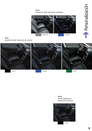 Personalización
                                                 XR.
                                              Asientos de tejido. Decoración metalizada.




                                                        Diamante                           Cobalto

   XS.
Asientos de tejido. Decoración de aluminio.




          Titanio                                       Cobalto                                      Cedro




                                                                                  XSI.
                                                                               Asientos tejido/cuero.
                                                                               Decoración de aluminio.




                                                                                           Titanio


                                                                                                                           29
 