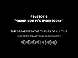 PEUGEOT’S  “THANK GOD IT’S WEDNESDAY” THE GREATEST MOVIE THEMES OF ALL TIME (CLICK ON THE SPEAKER ICONS BELOW TO LISTEN!) 