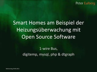 Smart Homes am Beispiel der Heizungsüberwachung mit Open Source Software 1-wire Bus,  digitemp, mysql, php & dtgraph Webmontag, 09.05.2011 