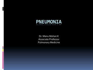 PNEUMONIA
Dr. Manu Mohan K
Associate Professor
Pulmonary Medicine
 