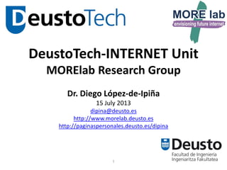 1
DeustoTech-INTERNET Unit
MORElab Research Group
Dr. Diego López-de-Ipiña
30 April 2015
dipina@deusto.es
http://www.morelab.deusto.es
http://paginaspersonales.deusto.es/dipina
 