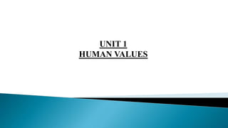 UNIT 1
HUMAN VALUES
 