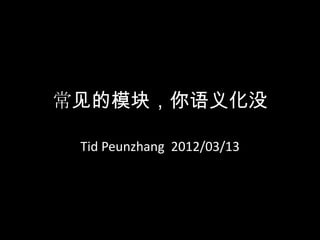 常见的模块，你语义化没

 Tid Peunzhang 2012/03/13
 