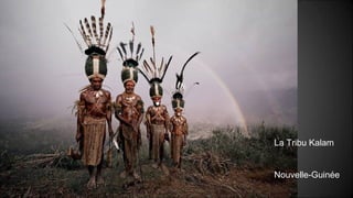 La Tribu Kalam
Nouvelle-Guinée
 