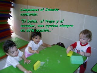 Limpiamos el Jametz cantando: “ El balde, el trapo y el secador, nos ayudan siempre en esta ocasión…” 