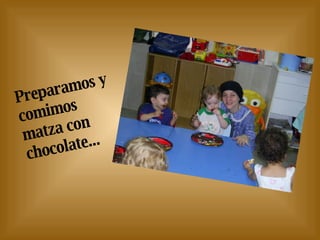 Preparamos y comimos matza con chocolate...  