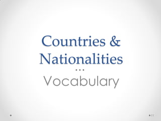 Countries &
Nationalities
Vocabulary
11
 