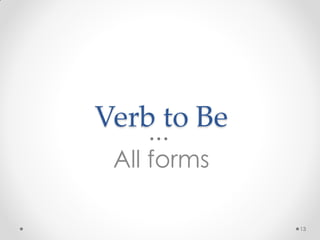 Verb to Be
All forms
13
 