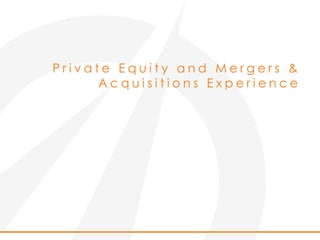 P r i v a t e E q u i t y a n d M e r g e r s &
A c q u i s i t i o n s E x p e r i e n c e
 