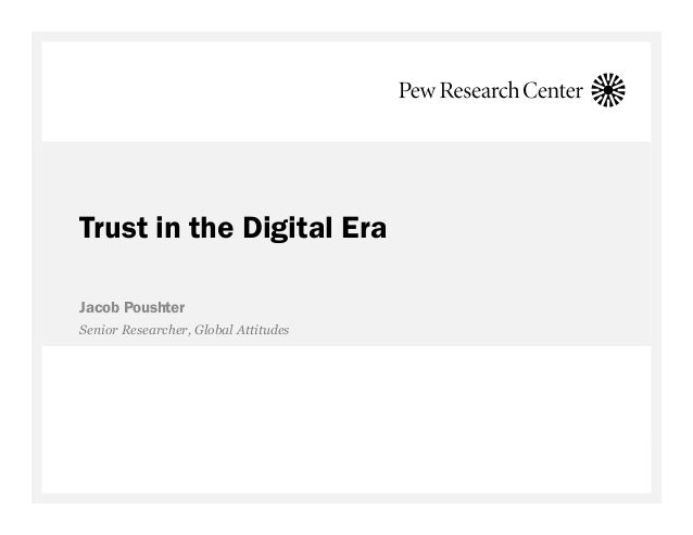 Trust in the Digital Era
Jacob Poushter
Senior Researcher, Global Attitudes
 