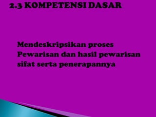 Mendeskripsikan proses Pewarisan dan hasil pewarisan sifat serta penerapannya 