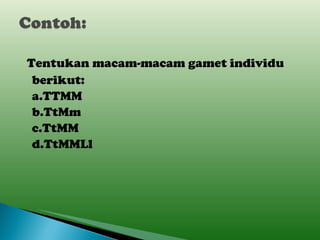 Tentukan macam-macam gamet individu berikut: a.TTMM b.TtMm c.TtMM d.TtMMLl 