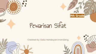 Pewarisan Sifat
Created By: Siska Handayani Inandang
9th Grade
 