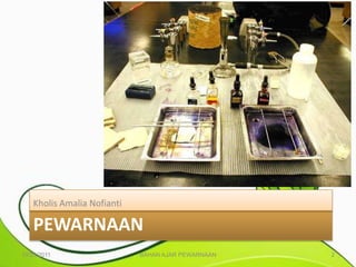 Kholis Amalia Nofianti

    PEWARNAAN
10/25/2011                   BAHAN AJAR PEWARNAAN   2
 