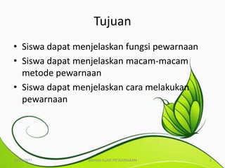 Tujuan
• Siswa dapat menjelaskan fungsi pewarnaan
• Siswa dapat menjelaskan macam-macam
  metode pewarnaan
• Siswa dapat menjelaskan cara melakukan
  pewarnaan




10/25/2011      BAHAN AJAR PEWARNAAN         3
 
