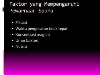 Faktor yang Mempengaruhi
Pewarnaan Spora

 Fiksasi
 Waktu pengecatan tidak tepat
 Konsentrasi reagent
 Umur bakteri
 Nutrisi
 