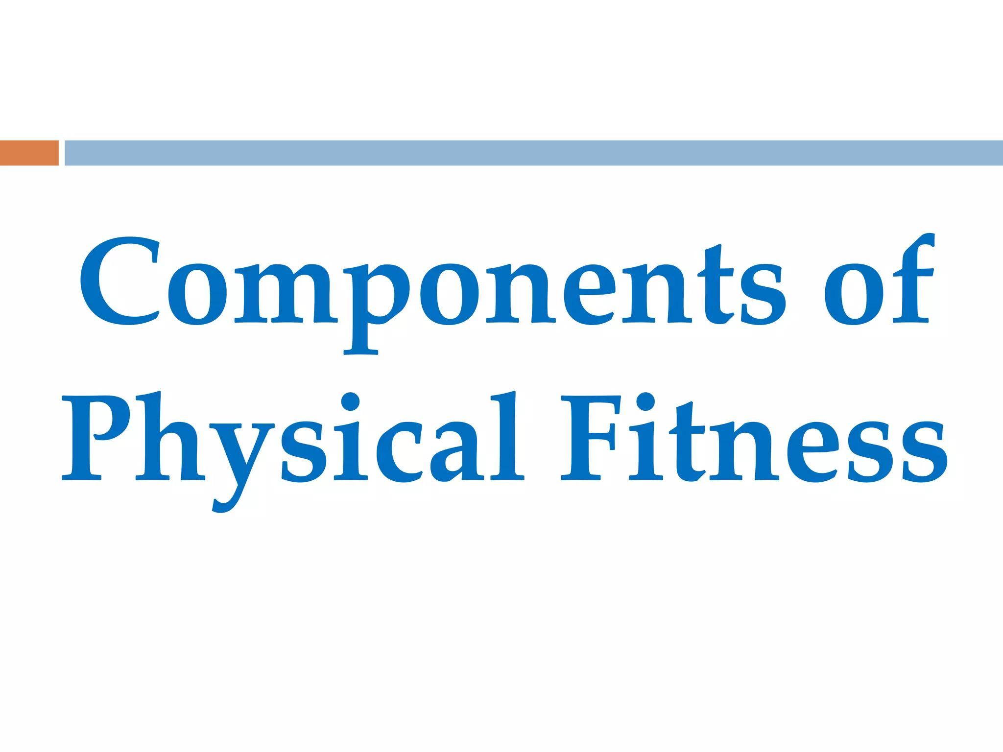 Components of
Physical Fitness
 