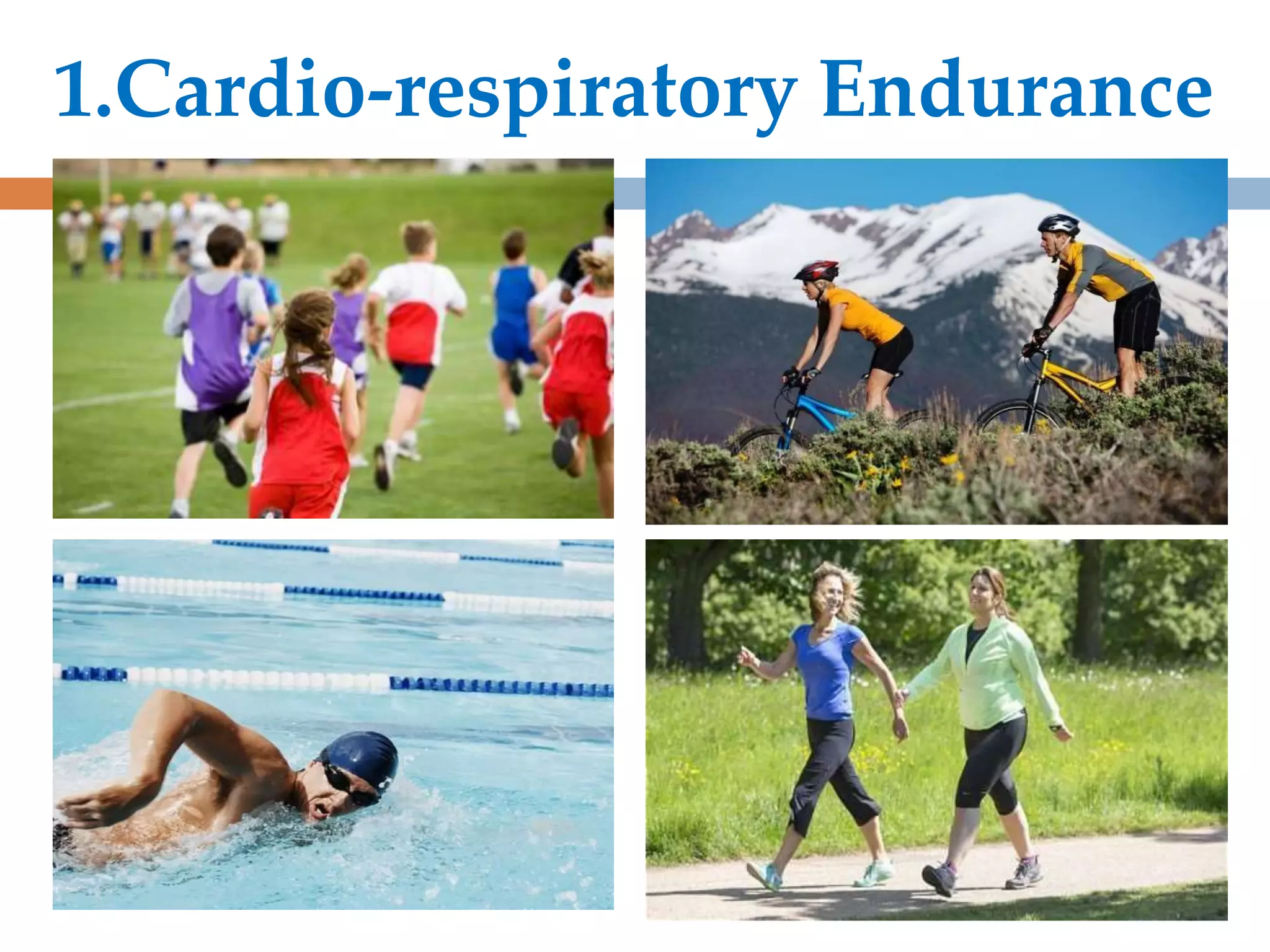 1.Cardio-respiratory Endurance
 