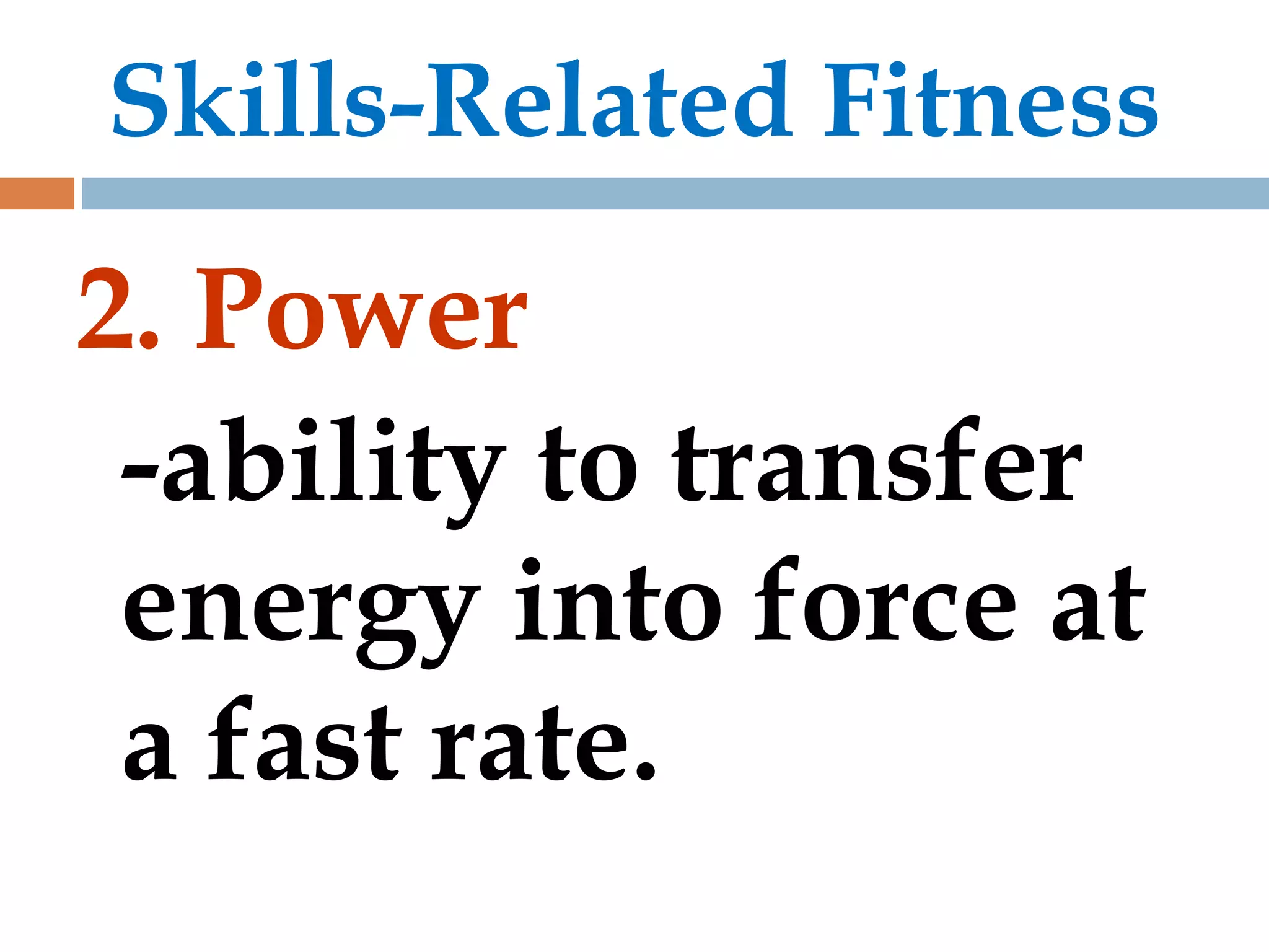 Skills-Related Fitness
2. Power
-ability to transfer
energy into force at
a fast rate.
 