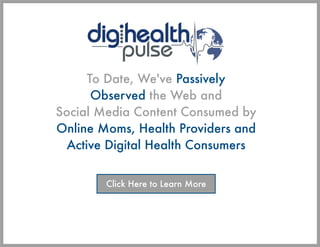 To Date, We've Passively
       Observed the Web and
Social Media Content Consumed by
Online Moms, Health Providers and
  ...