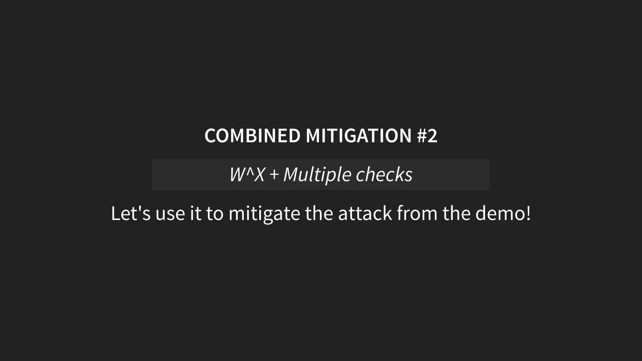 COMBINED MITIGATION #2
Let's use it to mitigate the attack from the demo!
W^X + Multiple checks
 