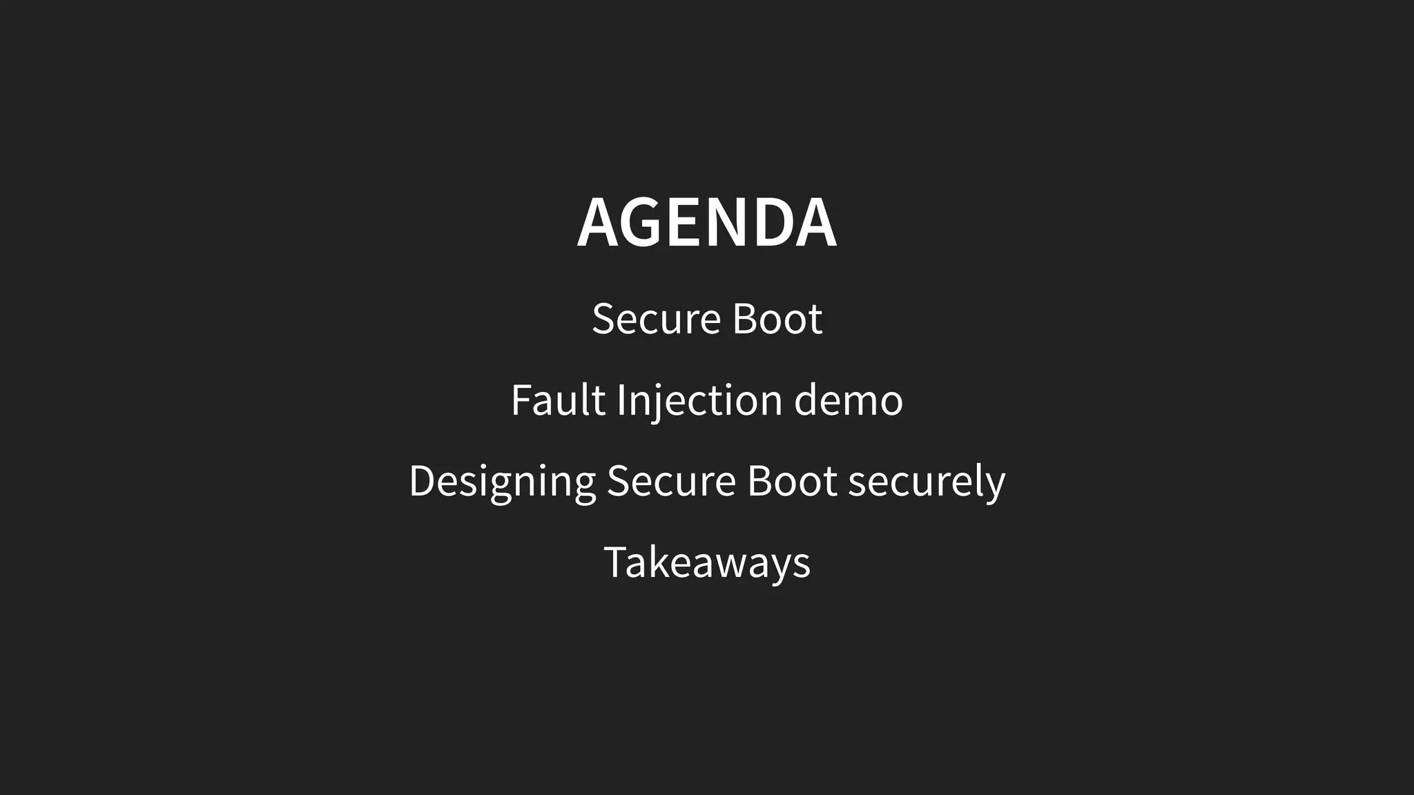AGENDA
Secure Boot
Fault Injection demo
Designing Secure Boot securely
Takeaways
 