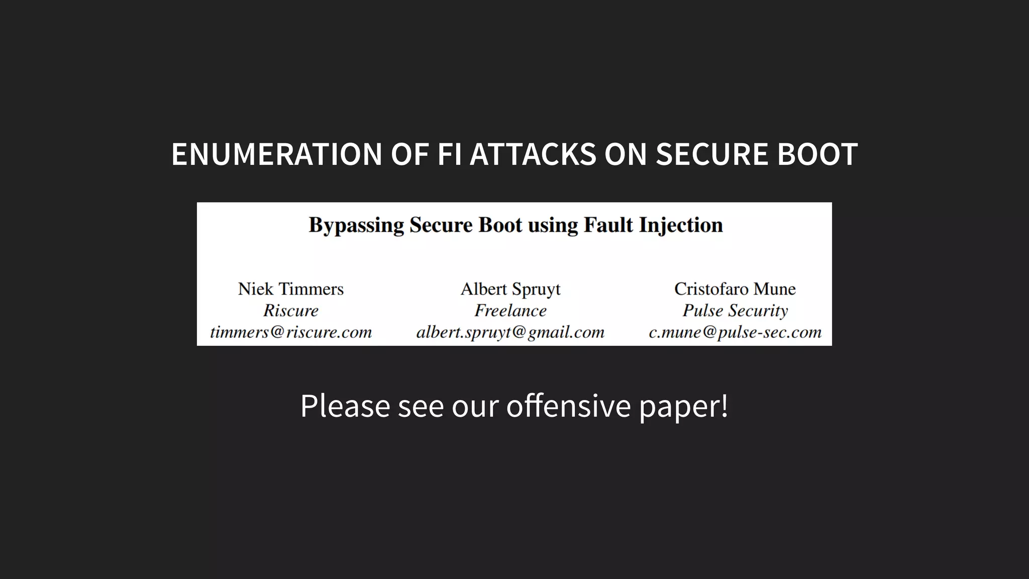 ENUMERATION OF FI ATTACKS ON SECURE BOOT
Please see our oﬀensive paper!
 
