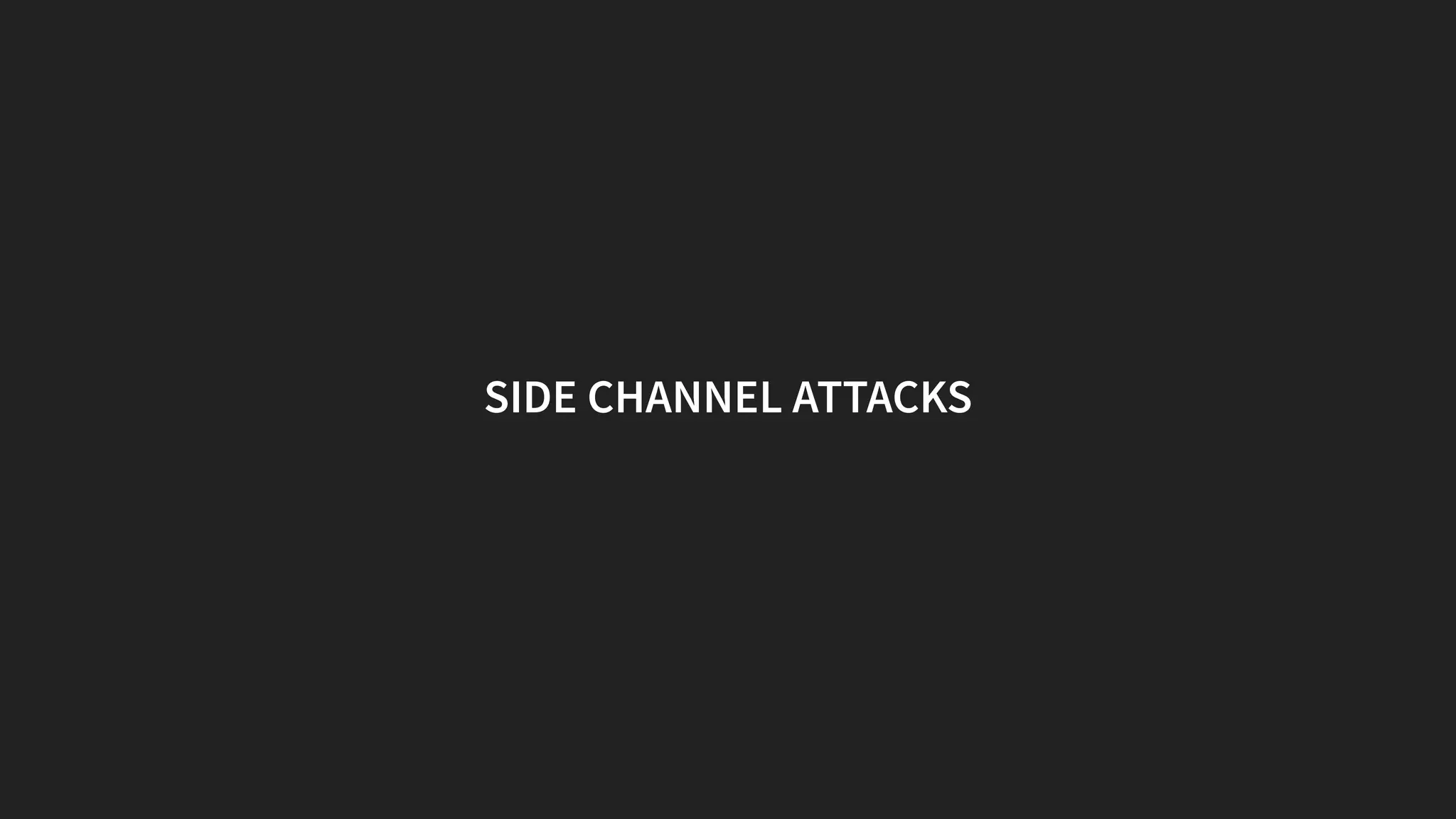 SIDE CHANNEL ATTACKS
 