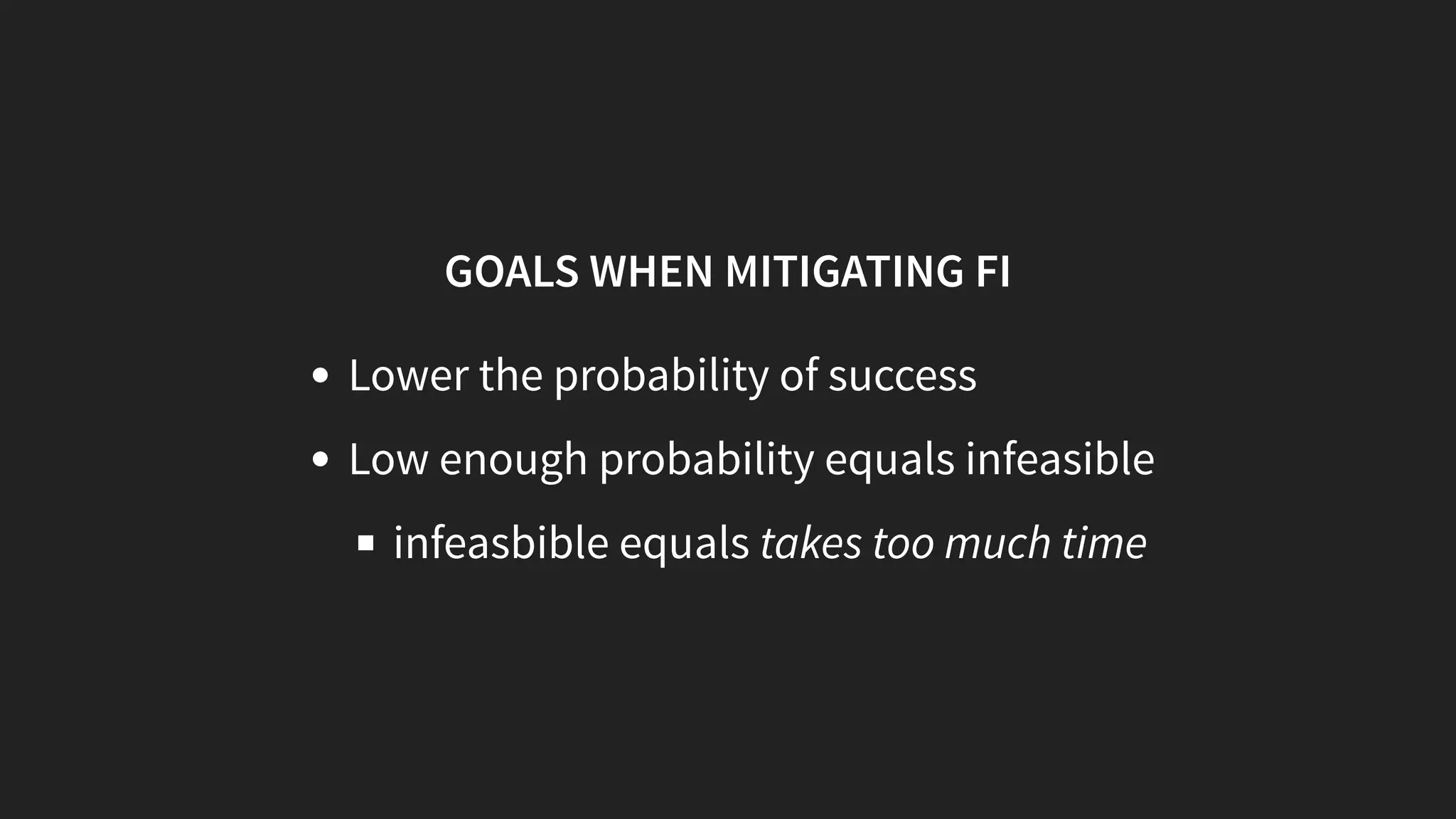 GOALS WHEN MITIGATING FI
Lower the probability of success
Low enough probability equals infeasible
infeasbible equals takes too much time
 