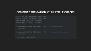 COMBINED MITIGATION #2: MULTIPLE CHECKS
memcpy(IMG_RAM, IMG_FLASH, IMG_SIZE);
memcpy(SIG_RAM, SIG_FLASH, SIG_SIZE);
sha(IM...