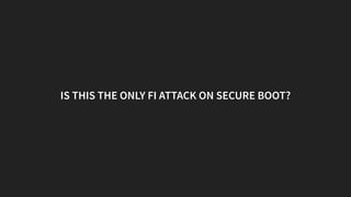 IS THIS THE ONLY FI ATTACK ON SECURE BOOT?
 