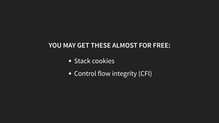 YOU MAY GET THESE ALMOST FOR FREE:
Stack cookies
Control flow integrity (CFI)
 