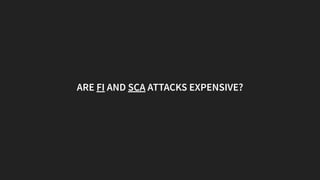 ARE FI AND SCA ATTACKS EXPENSIVE?
 