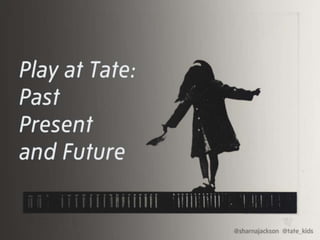 Play at Tate: Past Present and Future