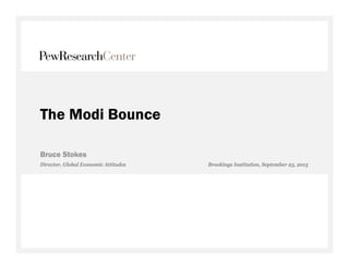 The Modi Bounce
Bruce Stokes
Director, Global Economic Attitudes Brookings Institution, September 25, 2015
 