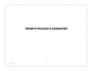 TRUMP’S POLICIES & CHARACTER
June 22, 2017 13
 
