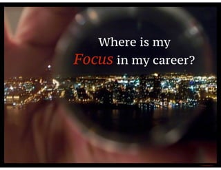 Where is my
Focus in my career?
Credit: Shadae Pew
 