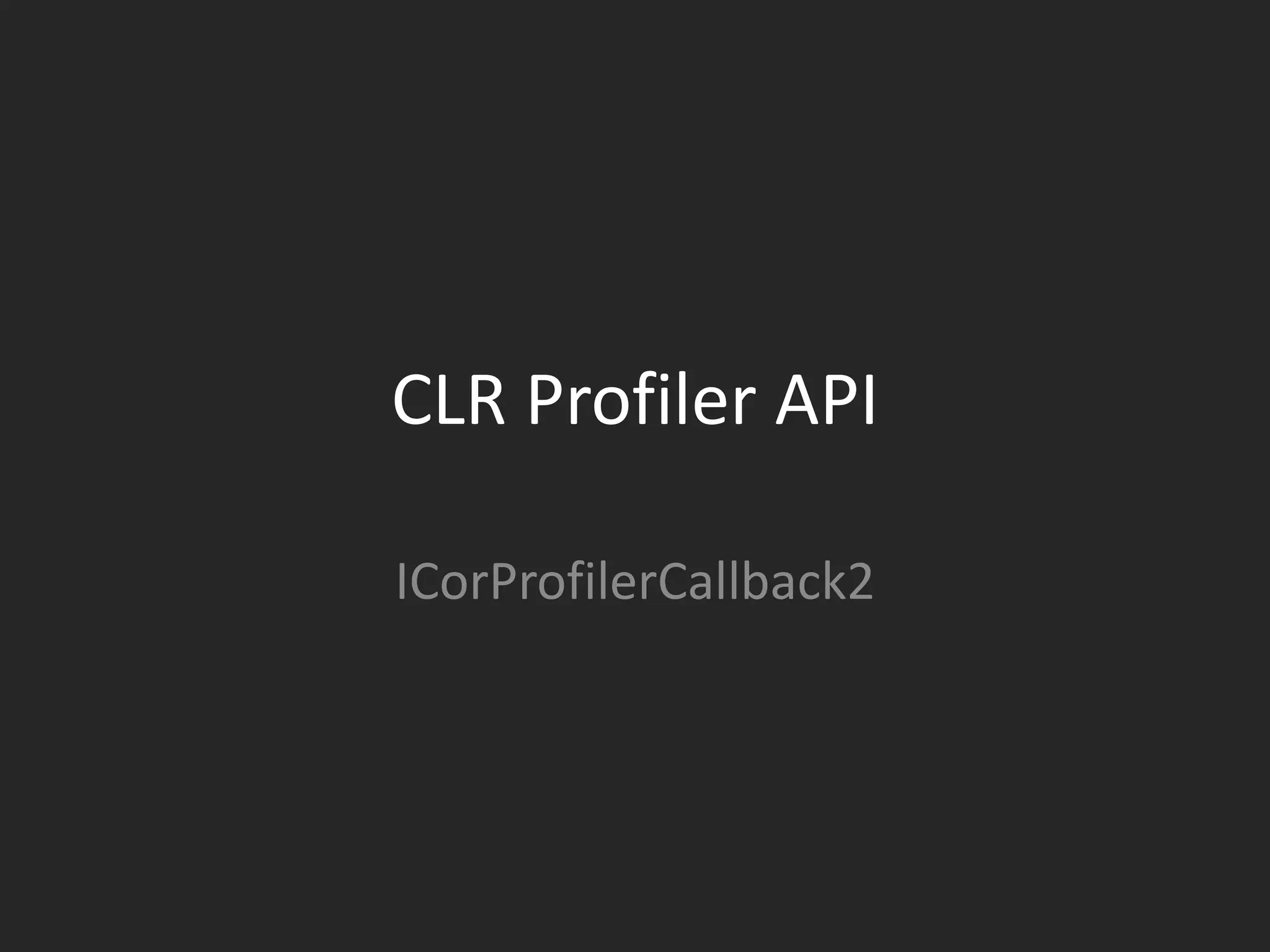 CLR Profiler API

ICorProfilerCallback2
 