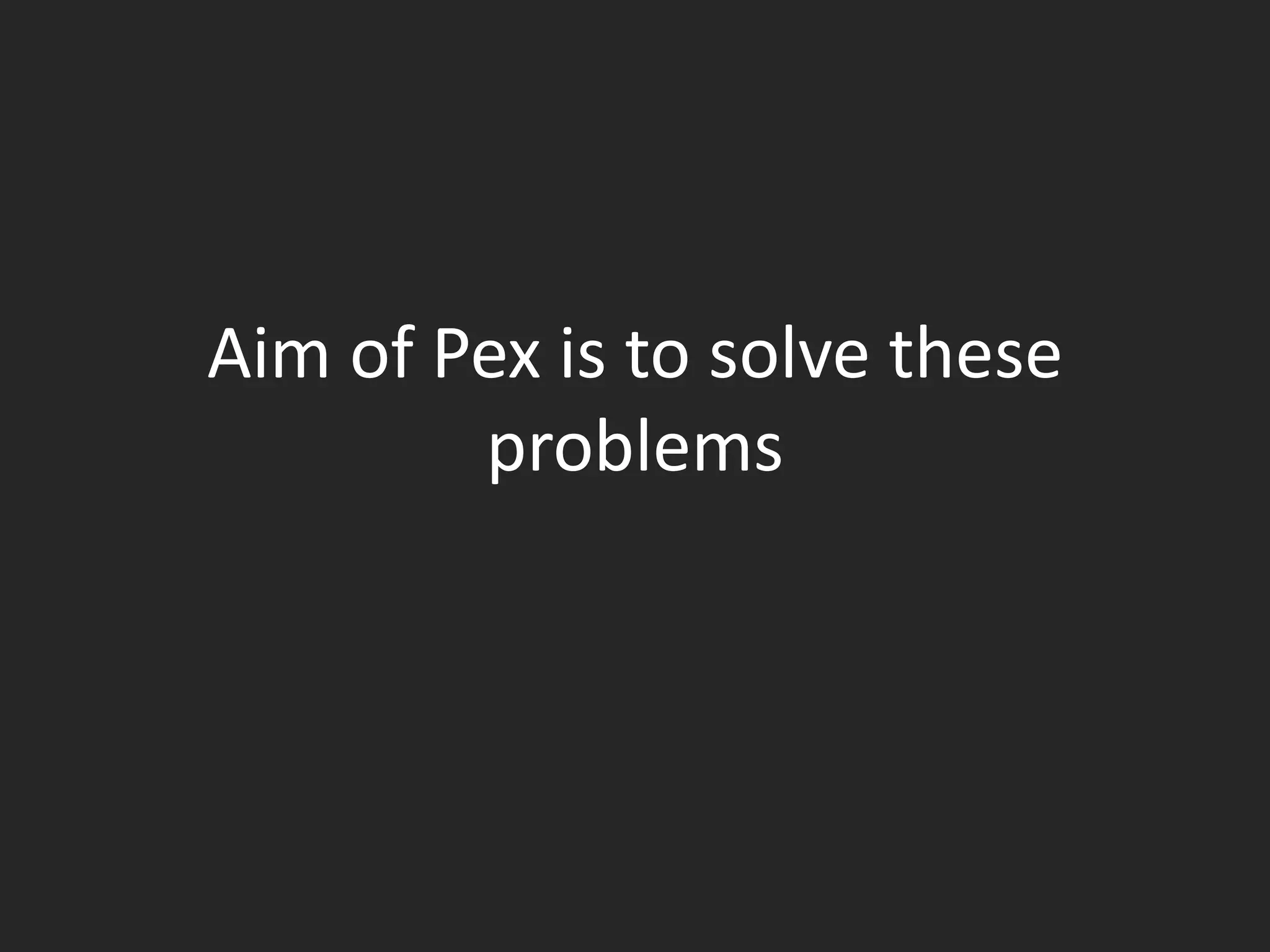Aim of Pex is to solve these
        problems
 