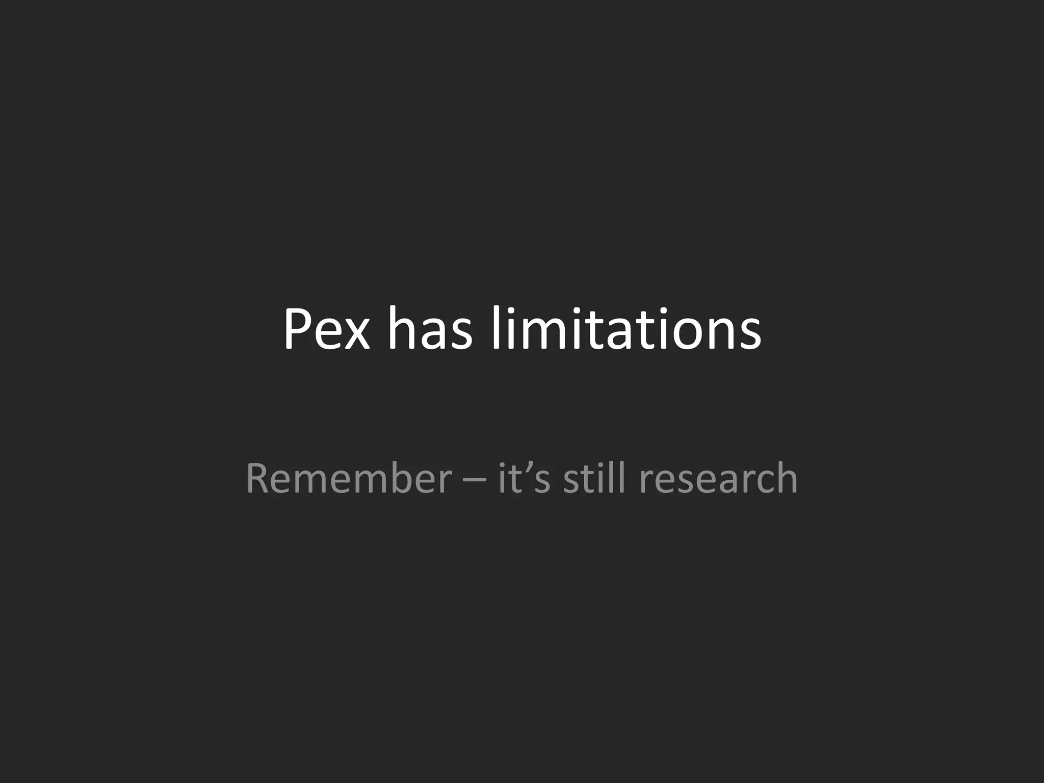 Pex has limitations

Remember – it’s still research
 