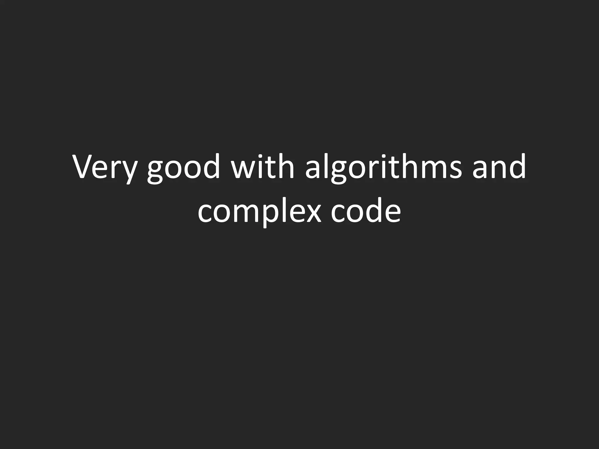 Very good with algorithms and
        complex code
 