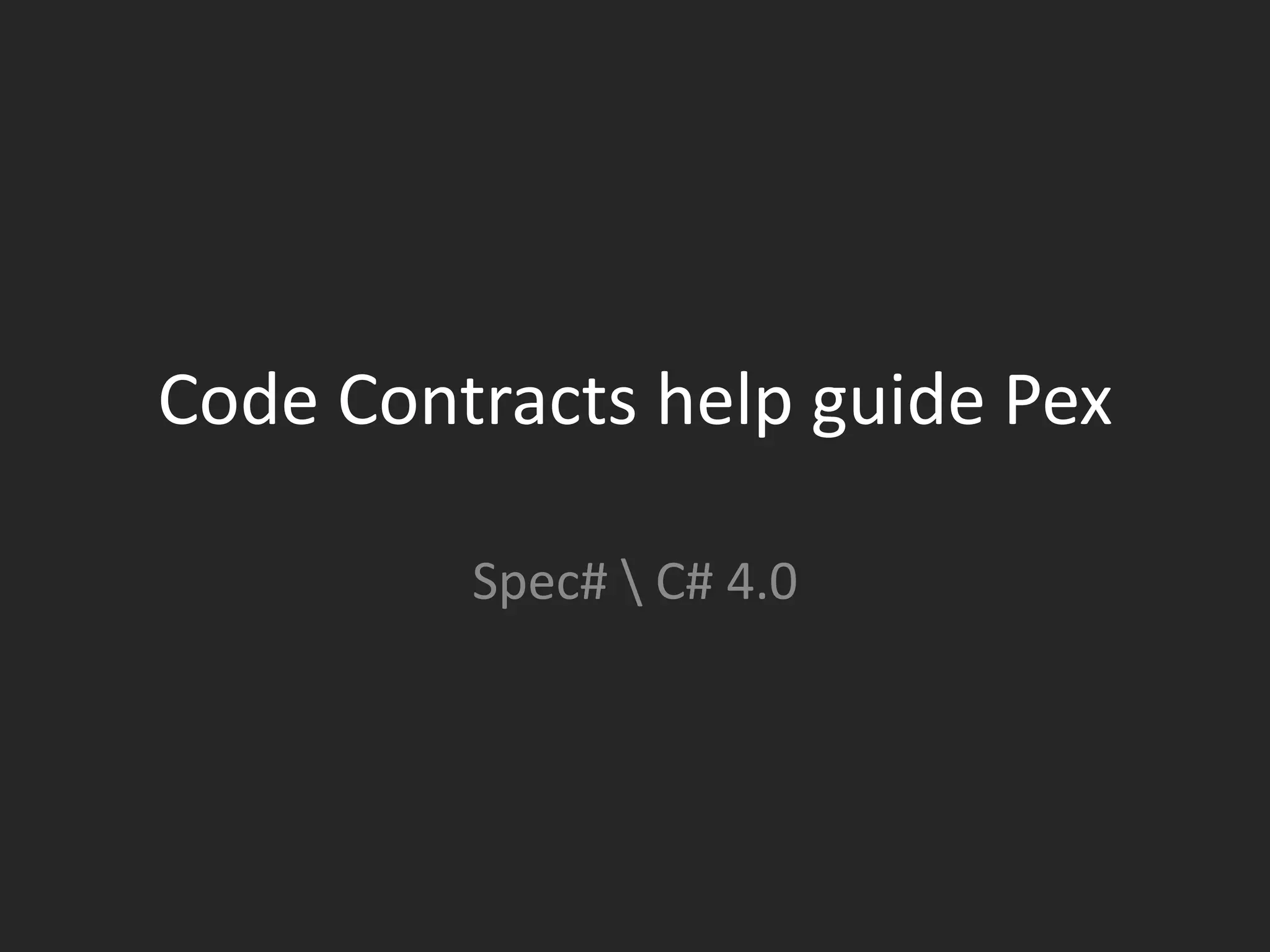 Code Contracts help guide Pex

         Spec#  C# 4.0
 