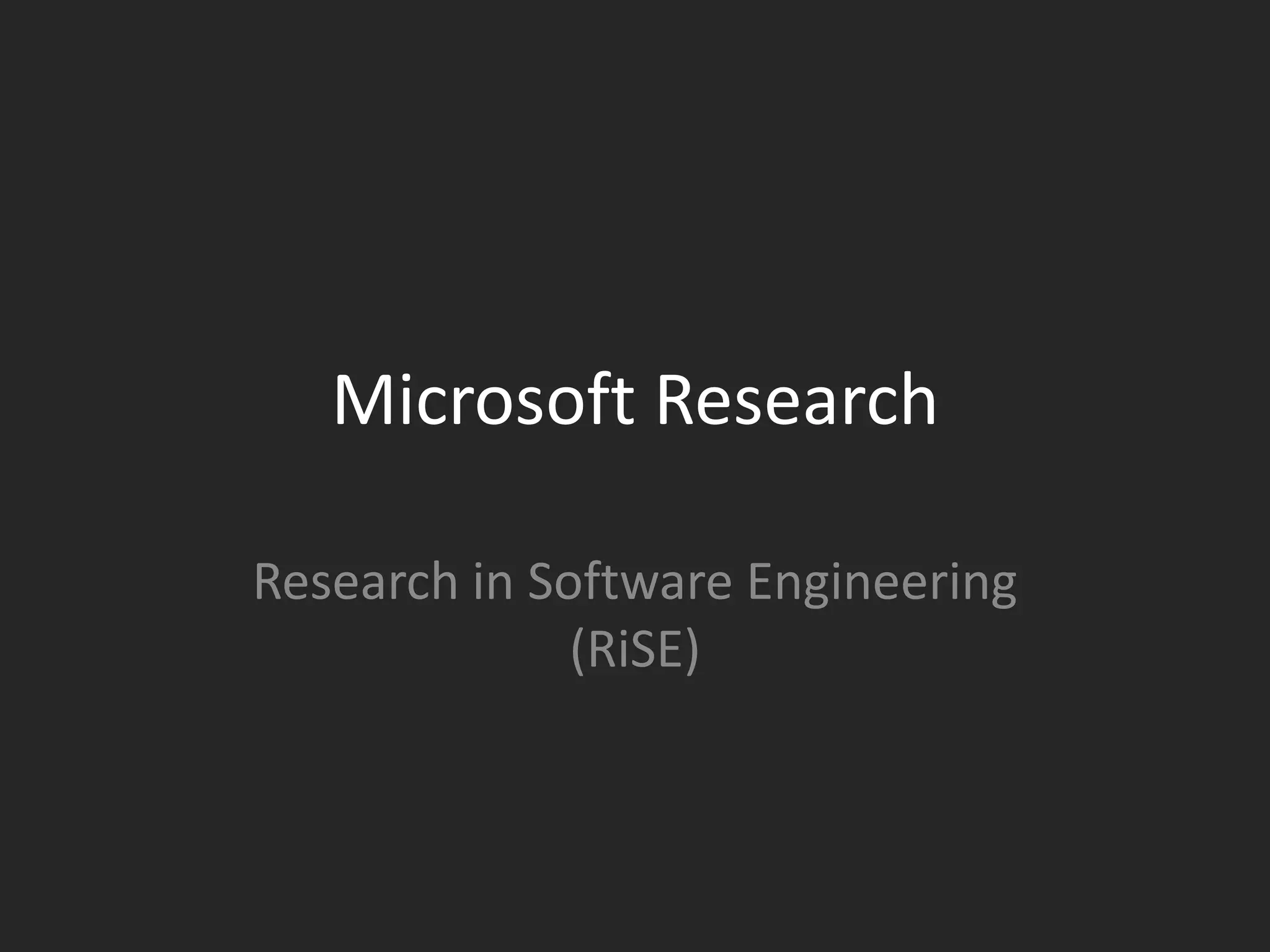 Microsoft Research

Research in Software Engineering
              (RiSE)
 