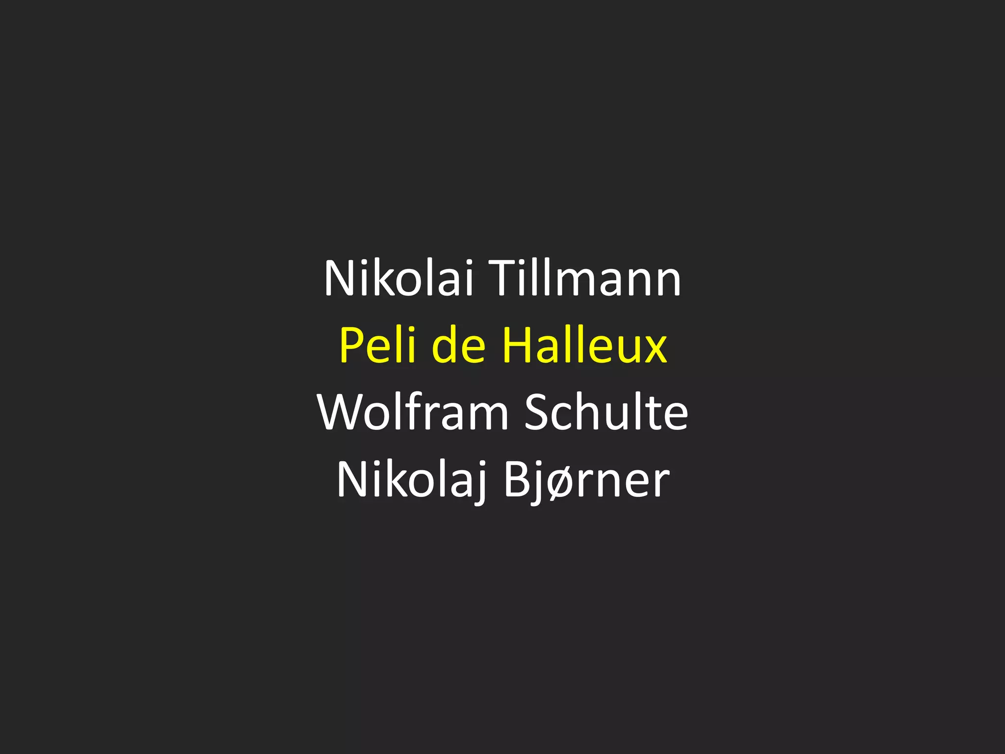 Nikolai Tillmann
Peli de Halleux
Wolfram Schulte
Nikolaj Bjørner
 
