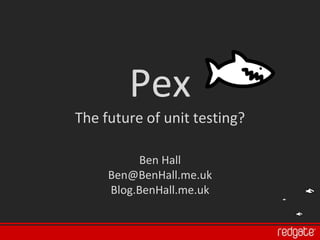 Pex
The future of unit testing?

          Ben Hall
     Ben@BenHall.me.uk
     Blog.BenHall.me.uk
 