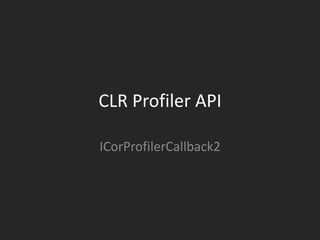 CLR Profiler API

ICorProfilerCallback2
 