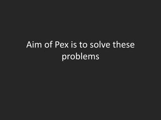 Aim of Pex is to solve these
        problems
 
